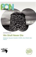 We Shall Never Die