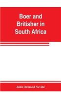 Boer and Britisher in South Africa; a history of the Boer-British war and the wars for United South Africa, together with biographies of the great men who made the history of South Africa