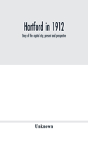 Hartford in 1912: story of the capitol city, present and prospective
