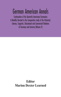 German American Annals; Continuation of the Quarterly Americana Germanica; A Monthly Devoted to the Comparative study of the Historical, Literary, Linguistic, Educational and Commercial Relations of Germany and America (Volume V)