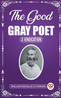 Good Gray Poet A Vindication