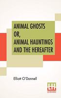 Animal Ghosts Or, Animal Hauntings And The Hereafter