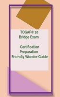 TOGAF(R) 10 Bridge Exam Certification Preparation Friendly Wonder Guide: (1 Togaf 10 Bridge Exam)