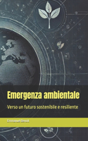 Emergenza ambientale: Verso un futuro sostenibile e resiliente