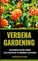 Verbena Gardening Business Guide from Cultivation to Market Success