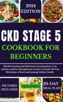 Ckd Stage 5 Cookbook for Beginners: Mouthwatering and Delicious Low potassium, Low sodium, and low phosphorus recipes. Includes a 30-Day Meal plan to boost and manage kidney health.