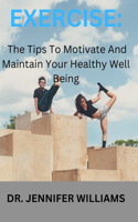 Exercise: The Tips To Maintain And Motivate Your Healthy Well-being