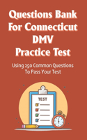 Questions Bank For Connecticut DMV Practice Test: Using 250 Common Questions To Pass Your Test: How Many Questions Are On The Connecticut Permit Test