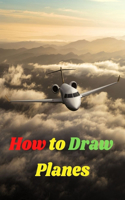 How to Draw Planes: Best Planes Drawing Book for You and Your Kids