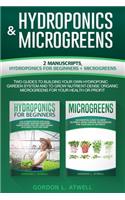 Hydroponics and Microgreens: 2 Manuscripts, Hydroponics For Beginners + Microgreens, Two Guides To Building Your Own Hydroponic Garden System And to Grow Nutrient-Dense Organic 