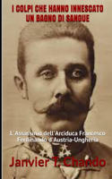 I Colpi Che Hanno Innescato Un Bagno Di Sangue: L'Assassinio dell'Arciduca Francesco Ferdinando d'Austria-Ungheria