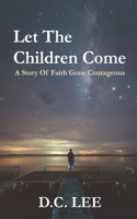 Let The Children Come: A Story of Faith Gone Courageous