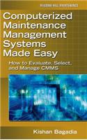 Computerized Maintenance Management Systems Made Easy: How to Evaluate, Select, and Manage Cmms