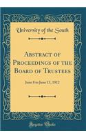Abstract of Proceedings of the Board of Trustees: June 8 to June 13, 1912 (Classic Reprint)