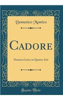 Cadore: Dramma Lirico in Quattro Atti (Classic Reprint)