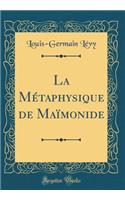 La Mï¿½taphysique de Maï¿½monide (Classic Reprint)