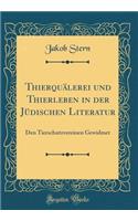 ThierquÃ¤lerei Und Thierleben in Der JÃ¼dischen Literatur: Den Tierschutzvereinen Gewidmet (Classic Reprint)