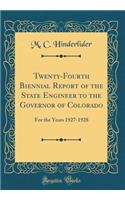 Twenty-Fourth Biennial Report of the State Engineer to the Governor of Colorado: For the Years 1927-1928 (Classic Reprint)