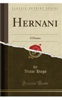 Hernani: A Drama (Classic Reprint): A Drama (Classic Reprint)