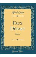Faux Dï¿½part: Roman (Classic Reprint)