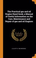 The Practical gas and oil Engine Hand-book; a Manual of Useful Information on the Care, Maintenance and Repair of gas and oil Engines