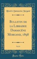 Bulletin de la Librairie Damascï¿½ne Morgand, 1898, Vol. 8 (Classic Reprint)