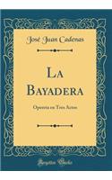 La Bayadera: Opereta En Tres Actos (Classic Reprint)