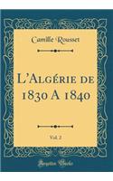 L'Algérie de 1830 A 1840, Vol. 2 (Classic Reprint)