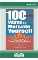 100 Ways to Motivate Yourself: Change Your Life Forever (16pt Large Print Edition)