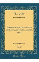 Jahrbuch der Deutschen Shakespeare-Gesellschaft, 1892, Vol. 27 (Classic Reprint)