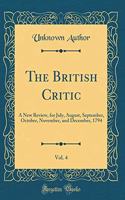 The British Critic, Vol. 4: A New Review, for July, August, September, October, November, and December, 1794 (Classic Reprint)