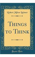 Things to Think (Classic Reprint)