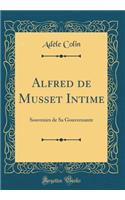 Alfred de Musset Intime: Souvenirs de Sa Gouvernante (Classic Reprint)