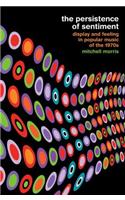 The Persistence of Sentiment: Display and Feeling in Popular Music of the 1970s