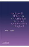 Machiavelli, Hobbes, and the Formation of a Liberal Republicanism in England