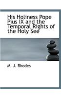 His Holiness Pope Pius IX and the Temporal Rights of the Holy See