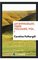An Enthusiast; Three Volumes; Vol. I