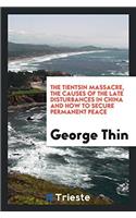 The Tientsin Massacre, the Causes of the Late Disturbances in China and How to Secure Permanent Peace