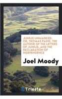 Junius Unmasked or Thomas Pain, the Author of the Letters of Junius, and the Declaration of Independence [electronic Resource
