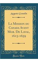 La Mission Du Canada Avant Mgr. de Laval, 1615-1659 (Classic Reprint)