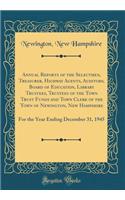 Annual Reports of the Selectmen, Treasurer, Highway Agents, Auditors, Board of Education, Library Trustees, Trustees of the Town Trust Funds and Town Clerk of the Town of Newington, New Hampshire: For the Year Ending December 31, 1945 (Classic Repr