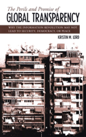 Perils and Promise of Global Transparency: Why the Information Revolution May Not Lead to Security, Democracy, or Peace