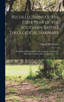 Recollections of the First Year of the Southern Baptist Theological Seminary [microform]; an Address Delivered Before the Seminary, at Louisville, Kentucky, Founders Day, January 11th, 1911