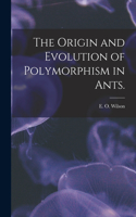 Origin and Evolution of Polymorphism in Ants.