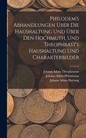 Philodem's Abhandlungen Über Die Haushaltung Und Über Den Hochmuth, Und Theophrast's Haushaltung Und Charakterbilder