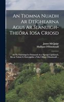 An Tiomna Nuadh Ar Dtíghearna Agus Ar Slanuigh-Theóra Iosa Criosd: Air Na Tharruing Go Fírinneach As a Ngreigis Ughdarach. Ris an Tathair Is Onóruighthe a Ndía Uilliam O'domhnuill ...