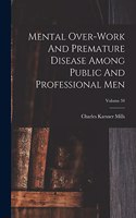 Mental Over-work And Premature Disease Among Public And Professional Men; Volume 34