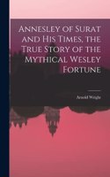 Annesley of Surat and his Times, the True Story of the Mythical Wesley Fortune