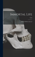 Immortal Life; how it Will be Achieved