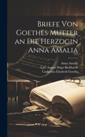 Briefe Von Goethes Mutter an Die Herzogin Anna Amalia